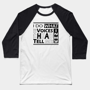 I do what the voices in my heard tell me Baseball T-Shirt
